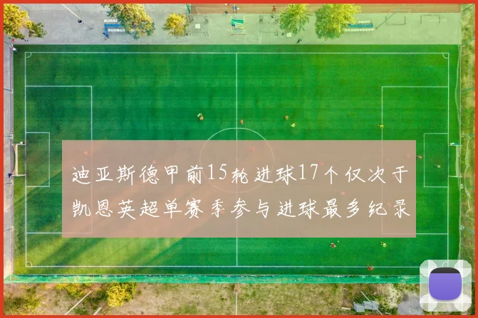 迪亚斯德甲前15轮进球17个仅次于凯恩英超单赛季参与进球最多纪录为18个